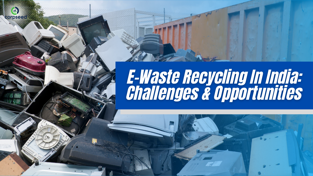 E-Waste Recycling In India_ Challenges and Opportunities - Corpseed.png